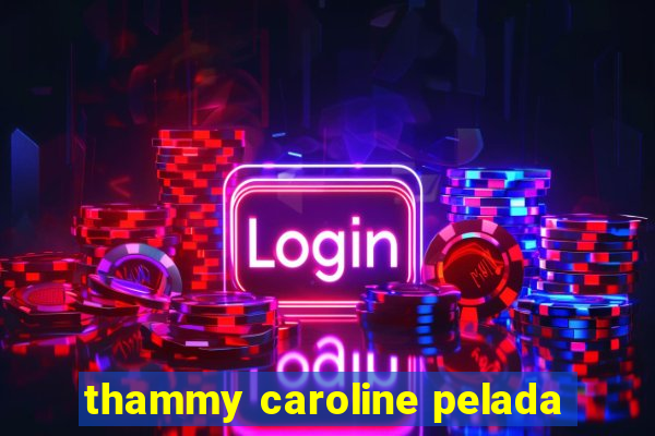 thammy caroline pelada